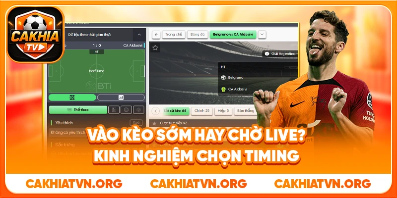 Vào Kèo Sớm Hay Chờ Live? Kinh Nghiệm Chọn Timing